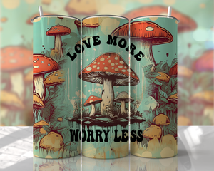 Love More, Worry Less Mushroom 20oz Tumbler
