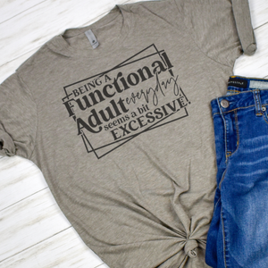 Being a Functional Adult Seems Excessive Funny T-Shirt